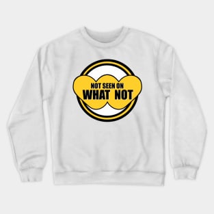 Not Seen On What Not Crewneck Sweatshirt